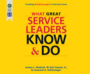 What Great Service Leaders Know and Do: Creating Breakthroughs in Service Firms by Earl W. Sasser, Leonard A. Schleisinger, James Heskett