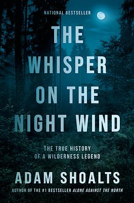 The Whisper on the Night Wind: The True History of a Wilderness Legend by Adam Shoalts