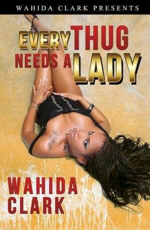 Every Thug Needs a Lady: (thugs and the Women Who Love Them) Book 2 by Wahida Clark