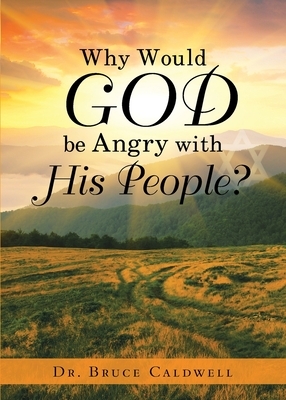 Why Would God be Angry with His People? by Bruce Caldwell