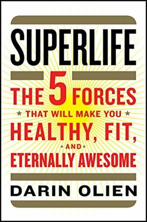 SuperLife: The 5 Forces That Will Make You Healthy, Fit, and Eternally Awesome by Darin Olien