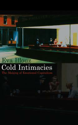 Cold Intimacies: The Making of Emotional Capitalism by Eva Illouz