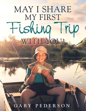 May I Share My First Fishing Trip with You? by Gary Pederson