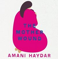 The Mother Wound by Amani Haydar