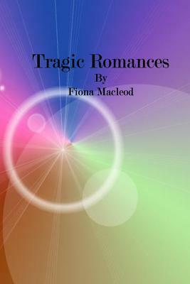 Tragic Romances by Fiona MacLeod