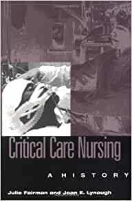 Critical Care Nursing: A History by Julie Fairman, Joan E. Lynaugh