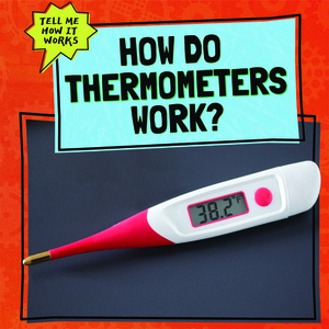 How Do Thermometers Work? by Kate Mikoley