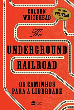 The Underground Railroad: Os Caminhos Para a Liberdade by Colson Whitehead