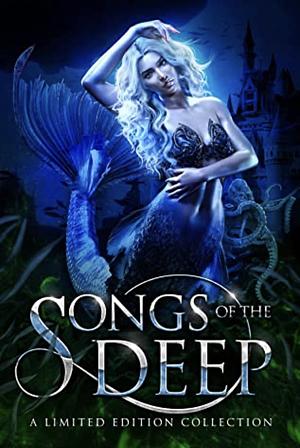 Songs of the Deep by Casia Pickering, Lexi Ostrow, D. C. Gomez, Elle Cross