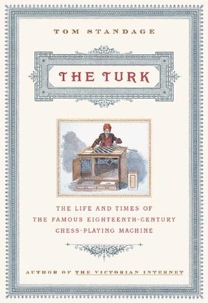 The Turk: The Life and Times of the Famous 19th Century Chess-Playing Machine by Tom Standage