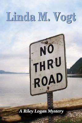 No Thru Road: A Riley Logan Mystery by Linda M. Vogt