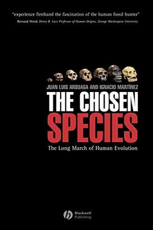 The Chosen Species: The Long March of Human Evolution by Juan Luis Arsuaga, Ignacio Martínez