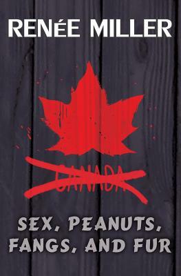 Sex, Peanuts, Fangs, and Fur: A Practical Guide for Invading Canada by Renee Miller