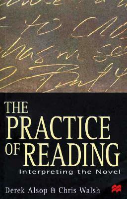 The Practice of Reading: Interpreting the Novel by Chris Walsh, Derek Alsop