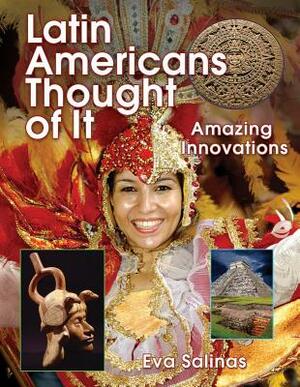 Latin Americans Thought of It: Amazing Innovations by Eva Salinas