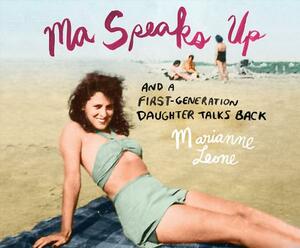 Ma Speaks Up: And a First-Generation Daughter Talks Back by Marianne Leone