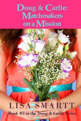 Doug and Carlie: Matchmakers on a Mission by Lisa Smartt