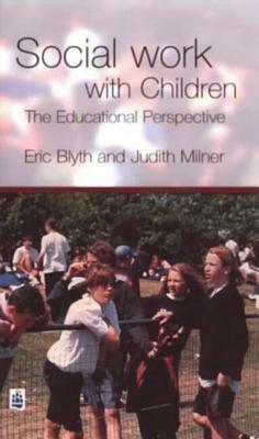 Social Work with Children: The Educational Perspective by Eric Blyth, Judith Milner