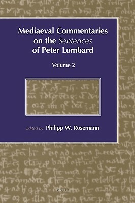 Mediaeval Commentaries on the Sentences of Peter Lombard: Current Research, Volume 2 by Philipp W. Rosemann