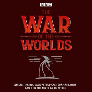The War of the Worlds: BBC Radio 4 Full-Cast Dramatisation by H.G. Wells