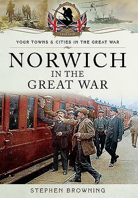 Norwich in the Great War by Stephen Browning