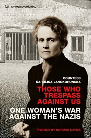 Those Who Trespass Against Us: One Woman's War Against the Nazis by Karolina Lanckoronska