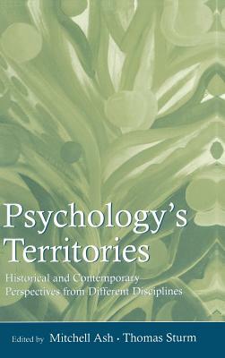 Psychology's Territories: Historical and Contemporary Perspectives from Different Disciplines by Thomas Sturm, Mitchell Ash