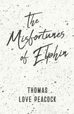 The Misfortunes of Elphin by Thomas Love Peacock