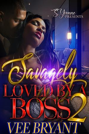 Savagely Loved By A Boss 2 by Vee Bryant, Vee Bryant