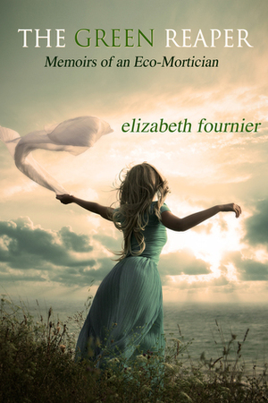 The Green Reaper: Memoirs of an Eco-Mortician by Elizabeth Fournier