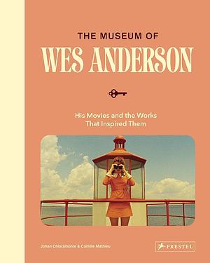 The Museum of Wes Anderson: His Movies and the Works That Inspired Them by Johan Chiaramonte, Camille Mathieu