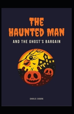 The Haunted Man and the Ghost's Bargain Illustrated: by Charles Dickens (Christmas Books series Book ) by Charles Dickens