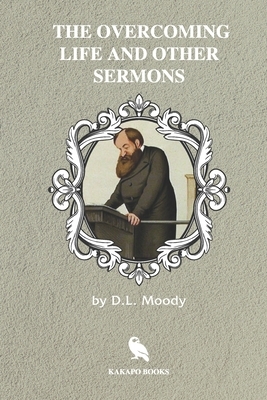 The Overcoming Life and Other Sermons (Illustrated) by D. L. Moody