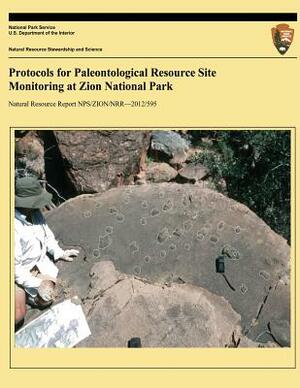 Protocols for Paleontological Resource Site Monitoring at Zion National Park by Erica C. Clites, U. S. Department National Park Service, Vincent L. Santucci