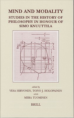 Mind and Modality: Studies in the History of Philosophy in Honour of Simo Knuuttila by Toivo Holopainen, Miira Tuominen, VESA Hirvonen