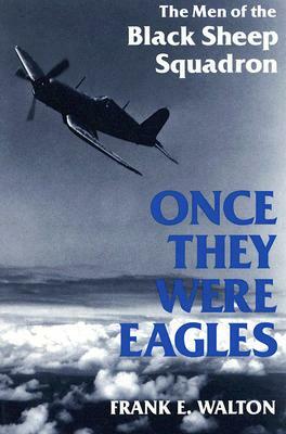 Once They Were Eagles: The Men of the Black Sheep Squadron by Frank Walton