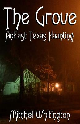 The Grove - An East Texas Haunting by Mitchel Whitington