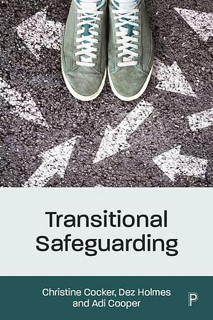 Transitional Safeguarding by Adi Cooper, Christine Cocker, Dez Holmes