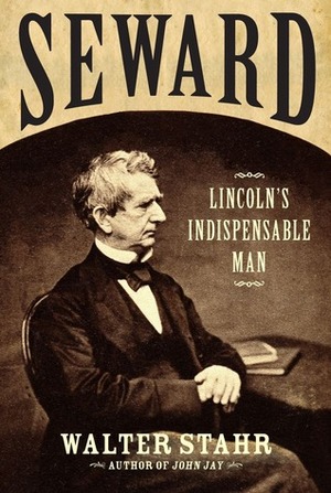 Seward: Lincoln's Indispensable Man by Walter Stahr