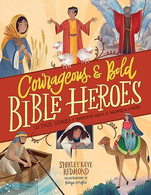 Courageous and Bold Bible Heroes: 50 True Stories of Daring Men and Women of God by Shirley Raye Redmond