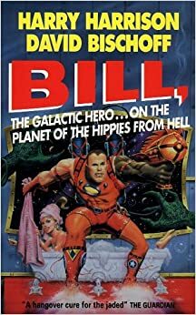 Bill, the Galactic Hero on the Planet of the Hippies from Hell by David Bischoff, Harry Harrison