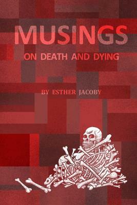 Musings On Death And Dying by Esther Jacoby