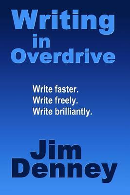 Writing in Overdrive: Write Faster, Write Freely, Write Brilliantly by Jim Denney