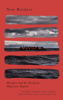 New Borders: Migration, Hotspots and the European Superstate by Evie Papada, Antonis Vradis, Joe Painter