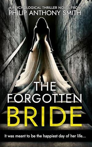 The Forgotten Bride: A fast-paced psychological thriller with a killer ending from Philip Anthony Smith. by Philip Anthony Smith, Philip Anthony Smith