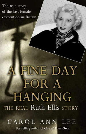 A Fine Day for a Hanging: The Real Ruth Ellis Story by Carol Ann Lee
