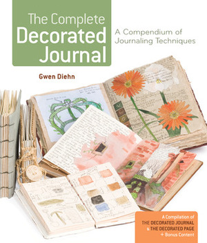 The Complete Decorated Journal: A Compendium of Journaling Techniques by Gwen Diehn