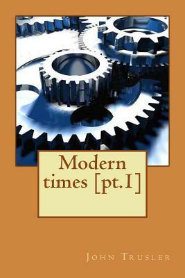 Modern times [pt.1] by John Trusler