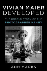 Vivian Maier Developed: The Untold Story of the Photographer Nanny by Ann Marks, Ann Marks
