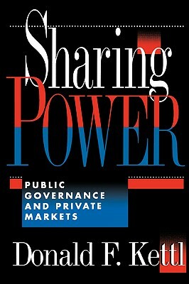 Sharing Power: Public Governance and Private Markets by Donald F. Kettl